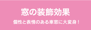 窓の装飾効果 個性と表情ある車窓に大変身!